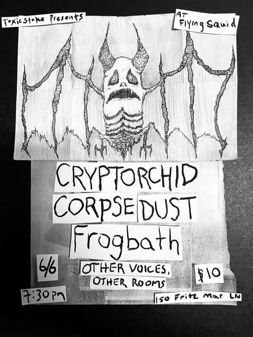 Cryptorchid, Corpsedust, Frogbath, Other Voices, Other Rooms 